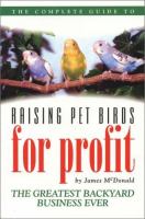 Complete Guide to Raising Pet Birds for Profit The Greatest Backyard Business Ever cover