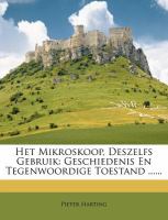 Het Mikroskoop, Deszelfs Gebruik : Geschiedenis en Tegenwoordige Toestand ... ... cover