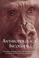 Anthropologica Incognit : Wild Men, Strange Apes, and Fantastic Races in Classic Science Fiction and Fantasy cover