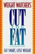 Weight Watchers Cut the Fat! Cookbook: Eat Smart, Lose Weight cover