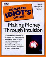 Complete Idiot's Guide to Making Money Through Intuition (Complete Idiot's Guide To...) cover