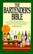 The Bartender's Bible 1001 Mixed Drinks and Everything You Need to Know to Set Up Your Bar cover