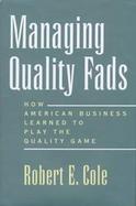 Managing Quality Fads: How America Learned to Play the Quality Game cover
