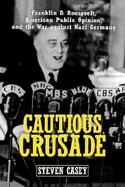 Cautious Crusade Franklin D. Roosevelt, American Public Opinion, and the War Against Nazi Germany cover
