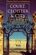 Court, Cloister and City The Art & Culture of Central Europe, 1450-1800 cover