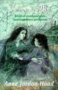 Come to Me: Biblical Mothers with Contemporary Problems cover