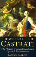 The World of the Castrati: The History of an Extraordinary Operatic Phenomenon cover
