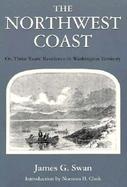 The Northwest Coast Or, Three Years' Residence in Washington Territory cover