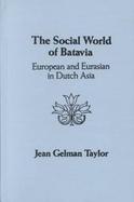 The Social World of Batavia: European and Eurasian in Dutch Asia cover