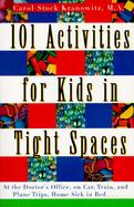 101 Activities for Kids in Tight Spaces At the Doctor's Office, on Car, Train, and Plane Trips, Home Sick in Bed cover