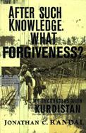 After Such Knowledge, What Forgiveness?: My Encounters with Kurdistan cover