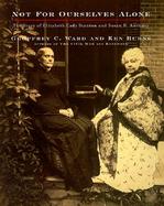 Not for Ourselves Alone The Story of Elizabeth Cady Stanton & Susan B. Anthony  An Illustrated History cover