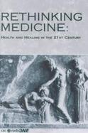 Rethinking Medicine Health and Healing in the 21st Century cover