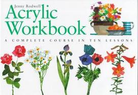 Acrylic Workbook: A Complete Course in Ten Lessons cover