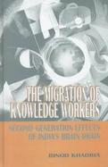 The Migration of Knowledge Workers Second-Generation Effects of India's Brain Drain cover
