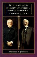 William and Henry Walters, the Reticent Collectors The Reticent Collectors cover