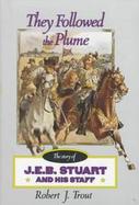 They Followed the Plume: The Story of J.E.B. Stuart and His Staff cover