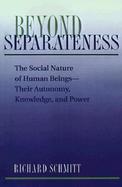 Beyond Separateness The Social Nature of Human Beings-Their Autonomy, Knowledge and Power cover