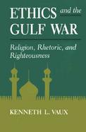 Ethics and the Gulf War Religion, Rhetoric, and Righteousness cover