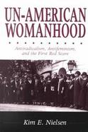 Un-American Womanhood Antiradicalism, Antifeminism, and the First Red Scare cover