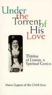 Under the Torrent of His Love Therese of Lisieux, a Spiritual Genius cover