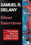 Silent Interviews On Language, Race, Sex, Science Fiction, and Some Comics  A Collection of Written Interviews cover