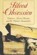 Blood Obsession Vampires, Genre, and the Compulsion to Repeat cover
