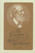 The Complete Works of Robert Browning With Variant Readings & Annotations With Variant Readings & Annotations (volume10) cover