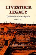 Livestock Legacy: The Fort Worth Stockyards 1887-1987 cover