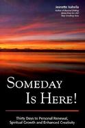 Someday Is Here 30 Days to Personal Renewal, Spiritual Growth and Enhanced Creativity cover