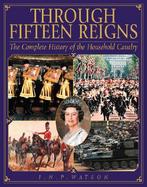 Through Fifteen Reigns A Complete History of the Household Cavalry cover