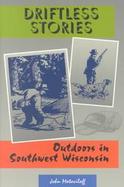 Driftless Stories Outdoors in Southwest Wisconsin cover