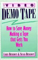The Video Demo Tape: How to Save Money Making a Tape That Gets You Work cover