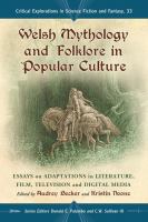 Welsh Mythology and Folklore in Popular Culture : Essays on Adaptations in Literature, Film, Television and Digital Media cover