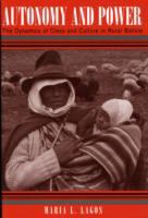 Autonomy and Power The Dynamics of Class and Culture in Rural Bolivia cover