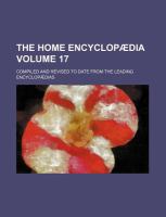 The Home Encyclopædia Volume 17; Compiled and Revised to Date from the Leading Encyclopædias cover