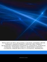 Articles on Birds Kept As Pets, Including : Chicken, Lovebird, Monk Parakeet, Amazon Parrot, African Grey Parrot, Budgerigar, European Goldfinch, Chaf cover
