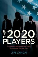 The Twenty-Twenty Players : A Futuristic Account of the 2020 Presidential Election Year cover