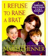 I Refuse to Raise a Brat Straightforward Advice on Parenting in an Age of Overindulgence cover