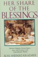 Her Share of the Blessings: Women's Religions Among Pagans, Jews, and Christians in the Greco-Roman World cover