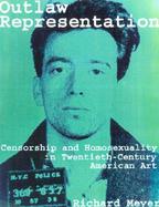 Outlaw Representation: Censorship and Homosexuality in Twentieth-Century American Art cover