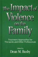 Impact of Violence on the Family, The: Treatment Approaches for Therapists and Other Professionals cover