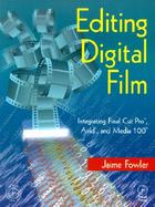 Editing Digital Film Integrating Final Cut Pro, Avid, and Media 100 cover