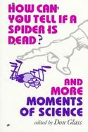 How Can You Tell If a Spider Is Dead? And More Moments of Science cover