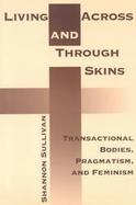 Living Across and Through Skins: Transactional Bodies, Pragmatism, and Feminism cover