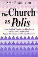 The Church As Polis From Political Theology to Theological Politics As Exemplified by Jurgen Moltmann and Stanley Hauerwas cover