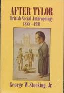 After Tylor: British Social Anthropology, 1888-1951 cover