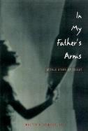 In My Father's Arms A True Story of Incest cover