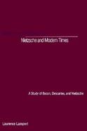 Nietzsche and Modern Times A Study of Bacon, Descartes, and Nietzsche cover