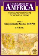 The Shaping of America: A Geographical Perspective on 500 Years of History  Transcontinental America, 1850-1915 (volume3) cover